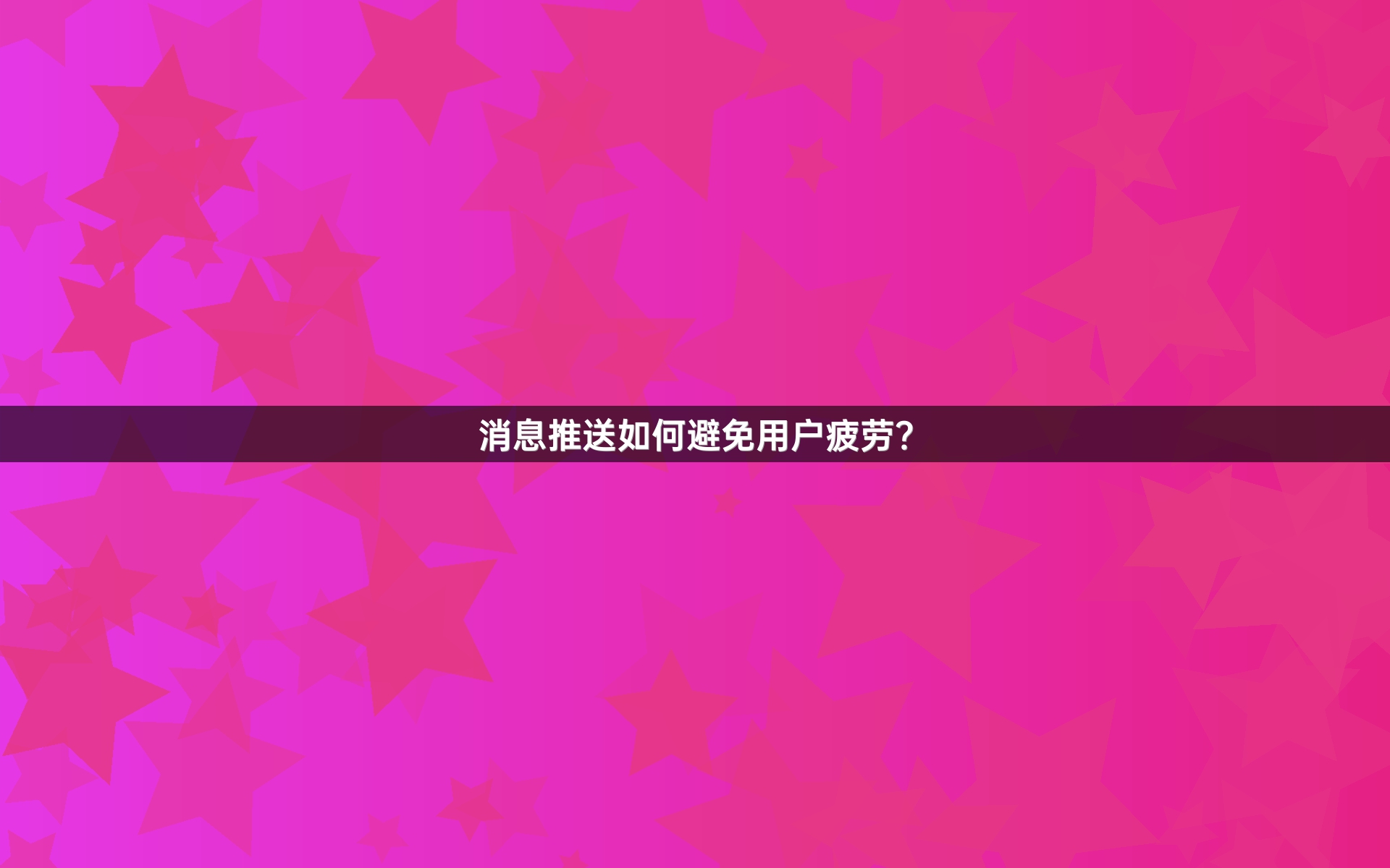 消息推送如何避免用户疲劳？
