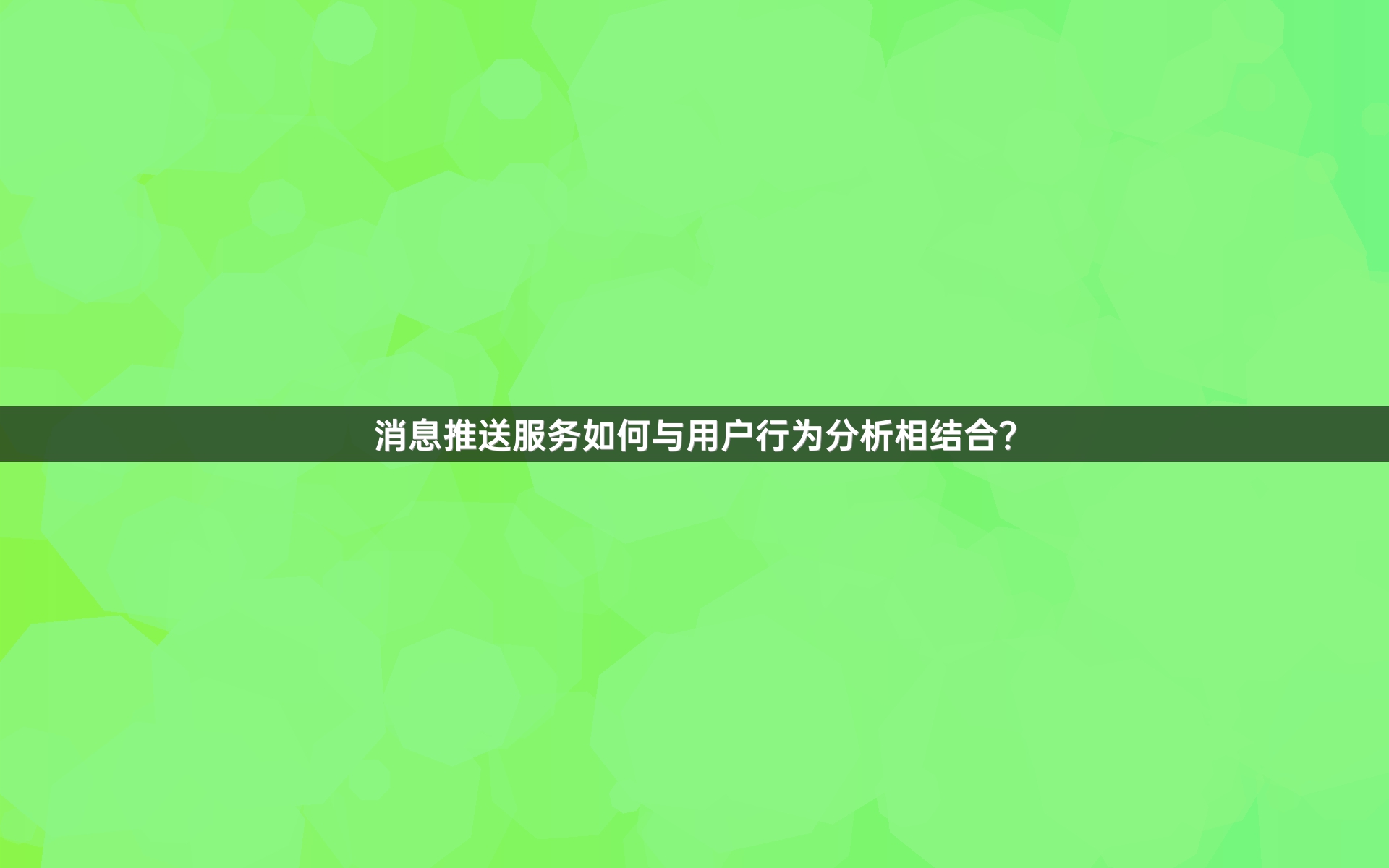 消息推送服务如何与用户行为分析相结合？