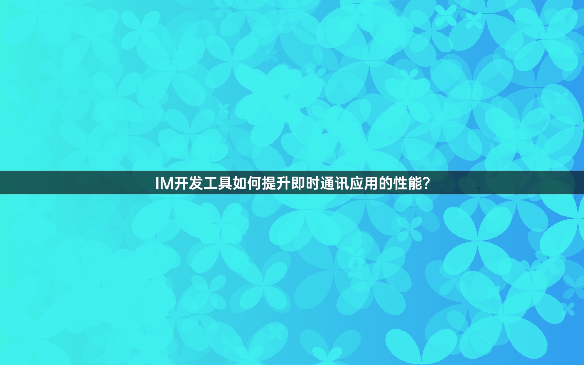 IM开发工具如何提升即时通讯应用的性能？
