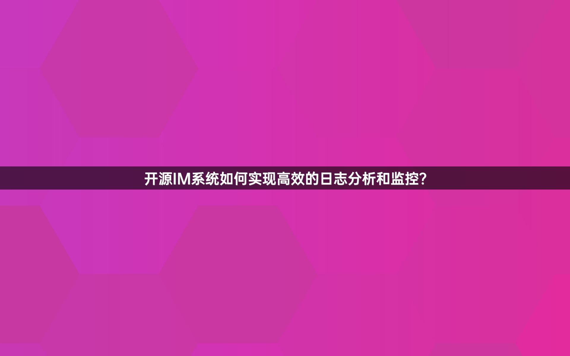开源IM系统如何实现高效的日志分析和监控？