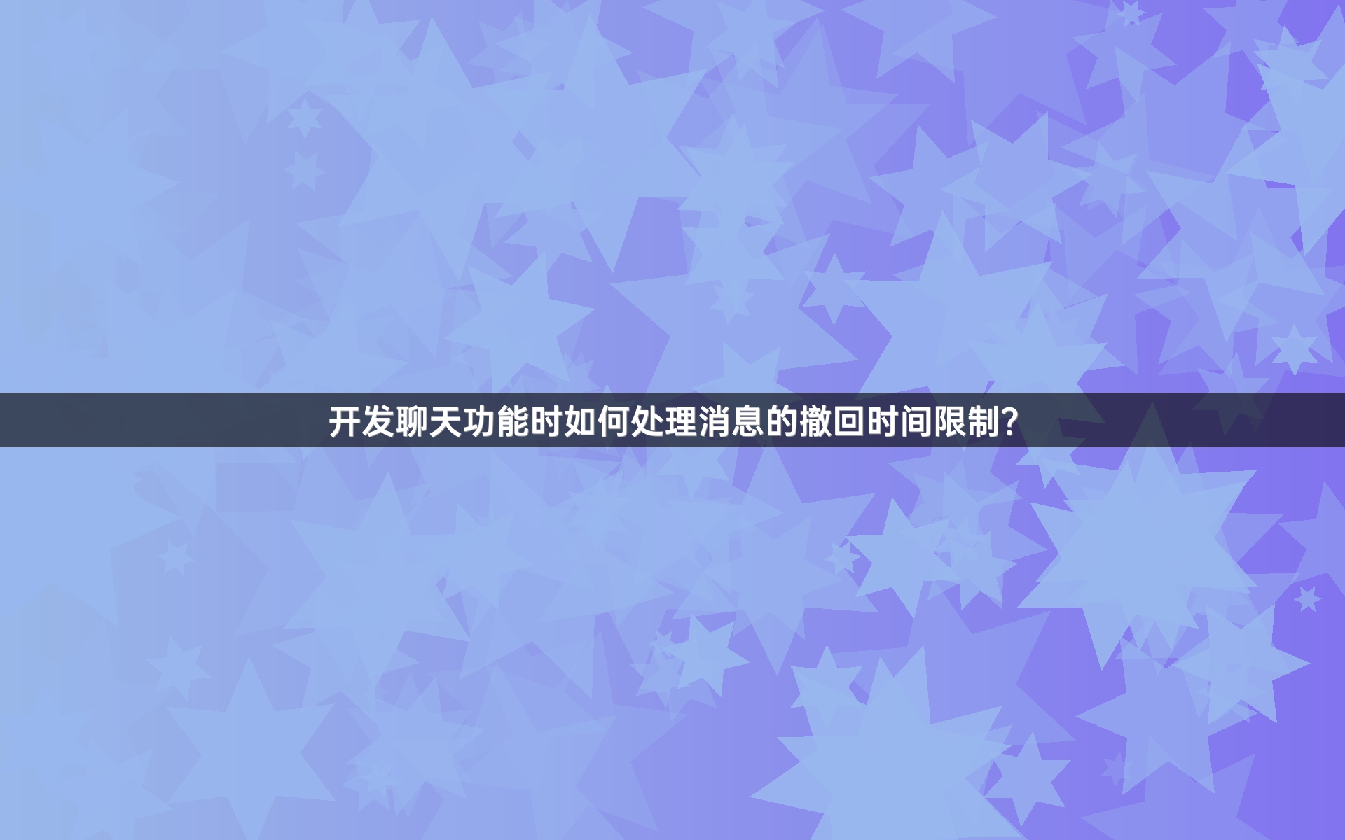 开发聊天功能时如何处理消息的撤回时间限制？