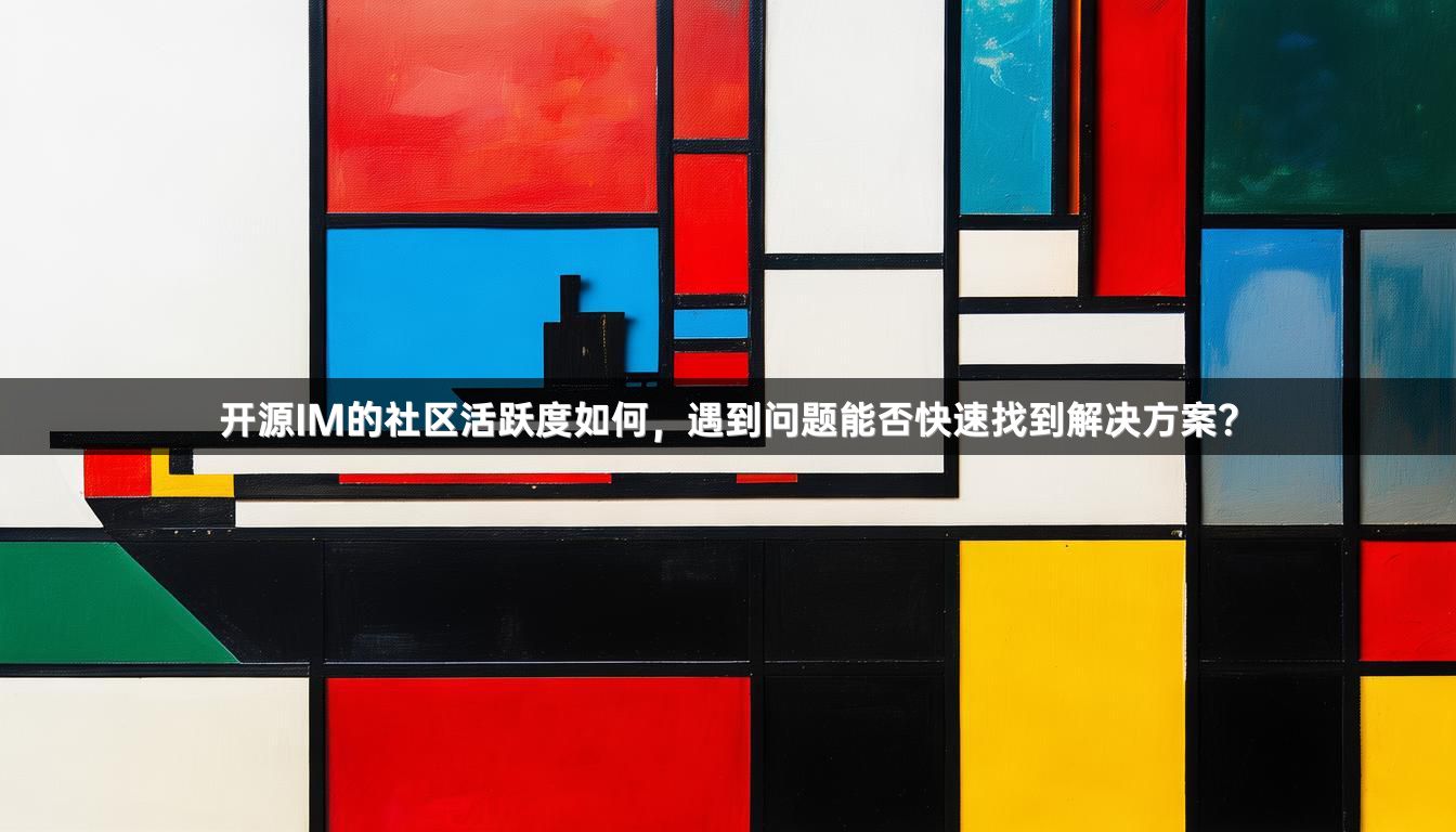 开源IM的社区活跃度如何，遇到问题能否快速找到解决方案？