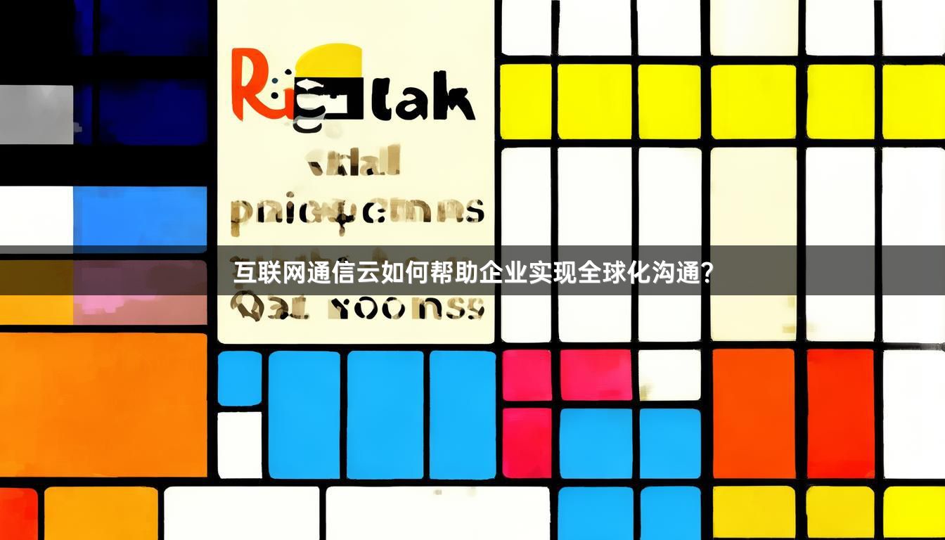 互联网通信云如何帮助企业实现全球化沟通？