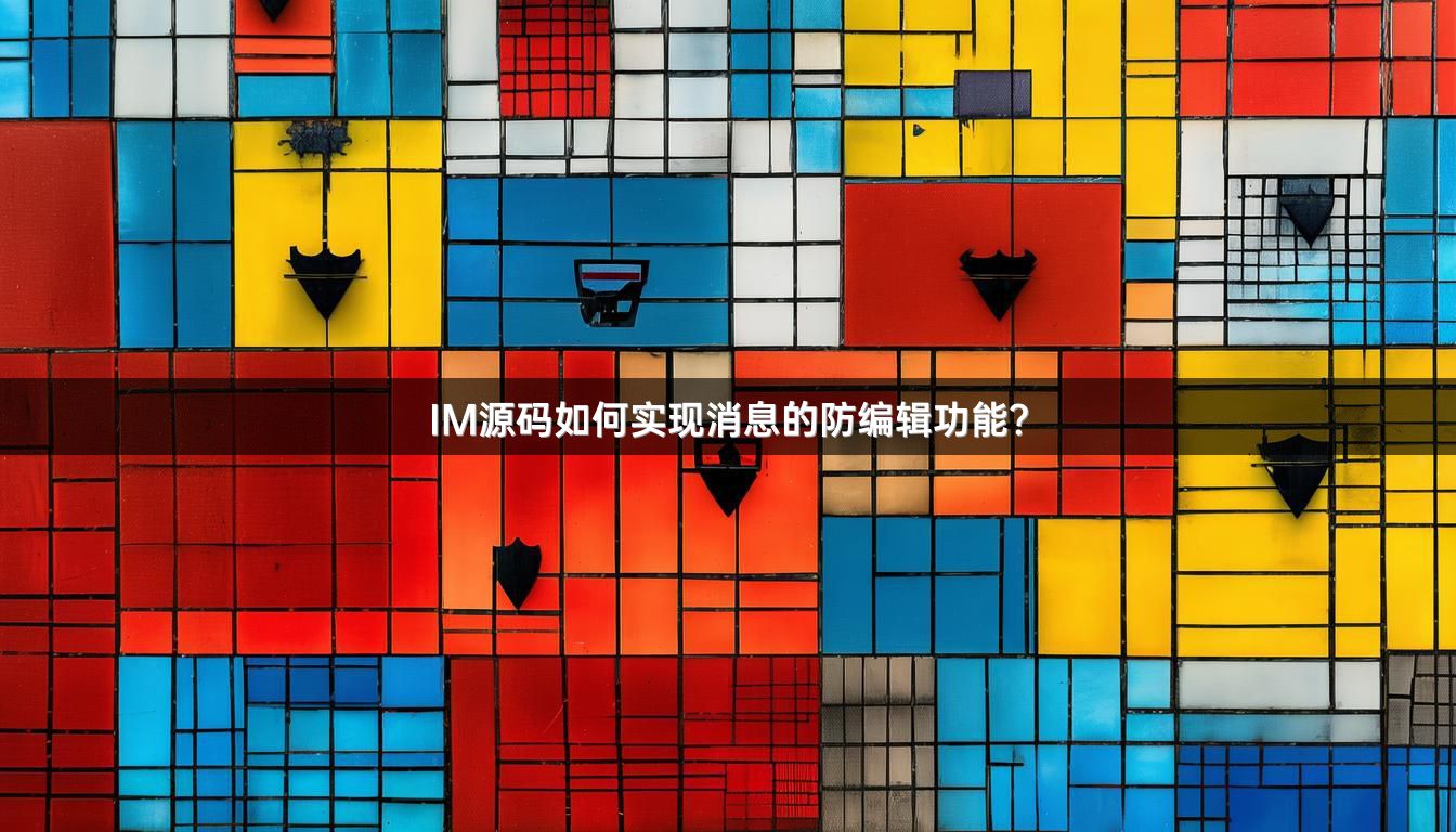 IM源码如何实现消息的防编辑功能？