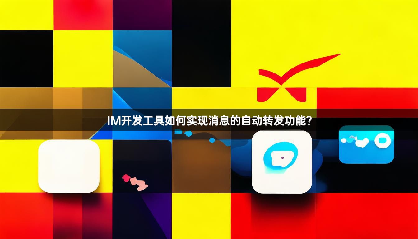 IM开发工具如何实现消息的自动转发功能？