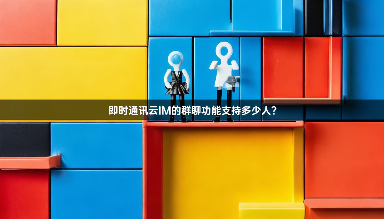 即时通讯云IM的群聊功能支持多少人？