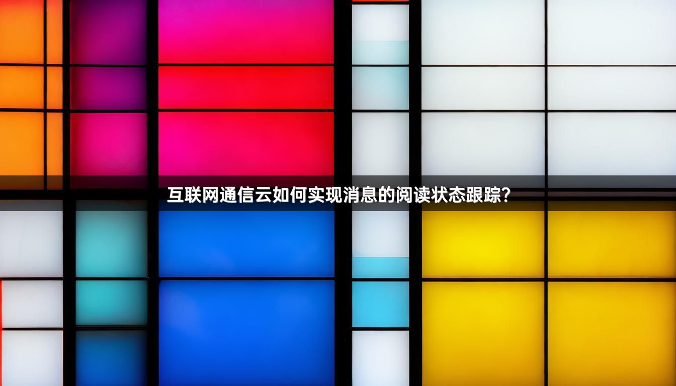 互联网通信云如何实现消息的阅读状态跟踪？
