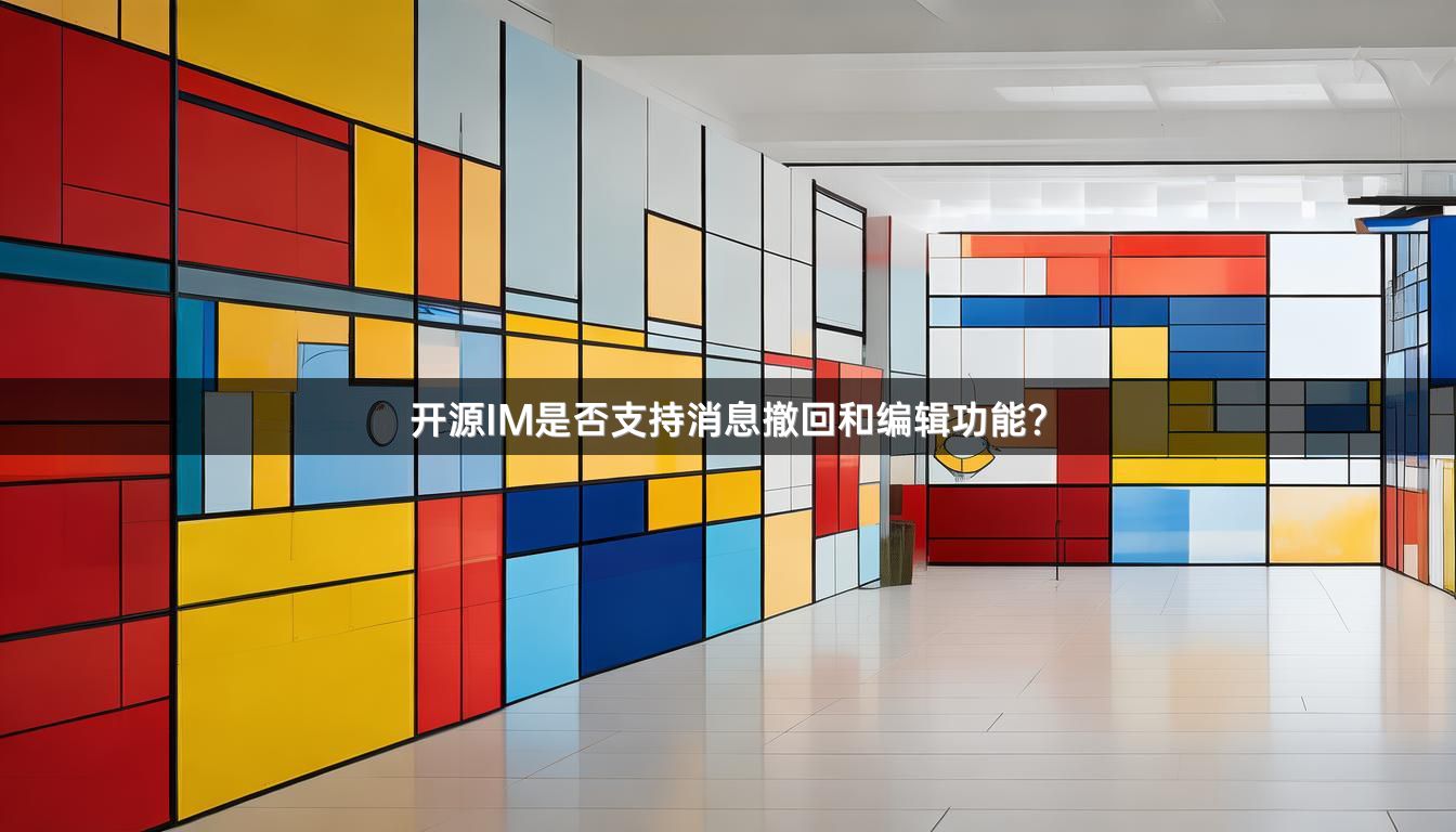 开源IM是否支持消息撤回和编辑功能？