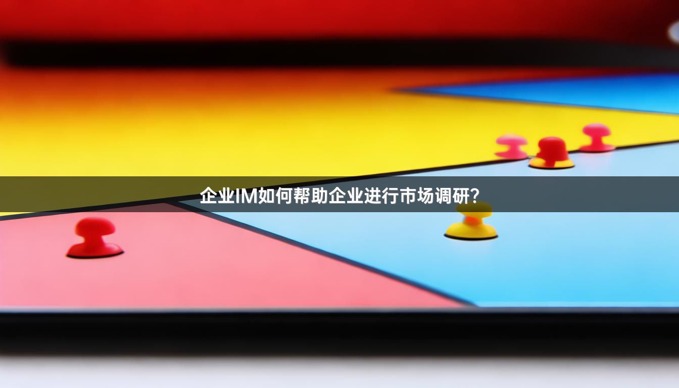 企业IM如何帮助企业进行市场调研？