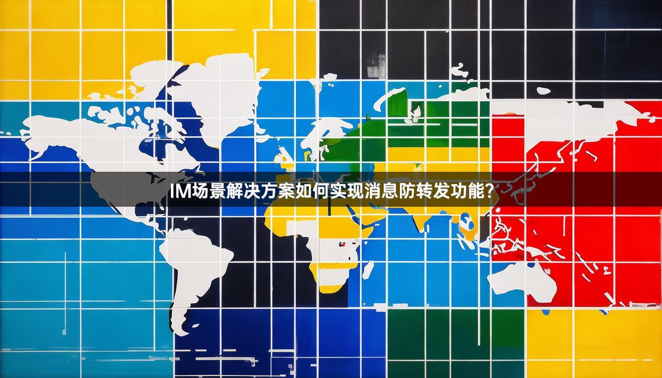 IM场景解决方案如何实现消息防转发功能？