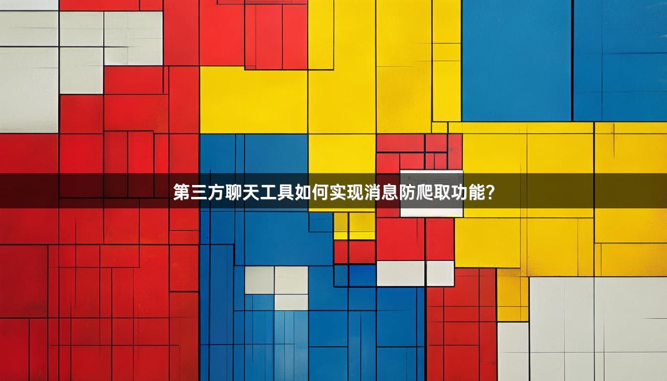 第三方聊天工具如何实现消息防爬取功能？