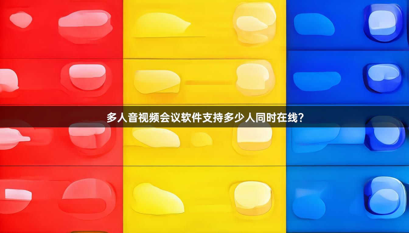 多人音视频会议软件支持多少人同时在线？
