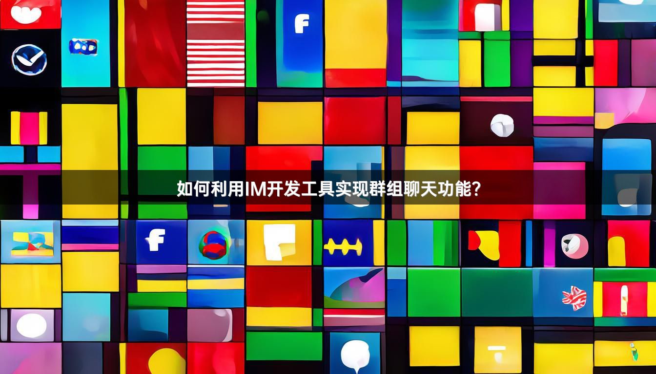 如何利用IM开发工具实现群组聊天功能？