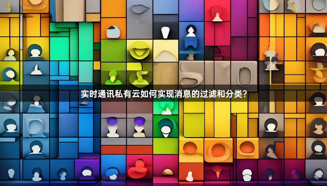 实时通讯私有云如何实现消息的过滤和分类？