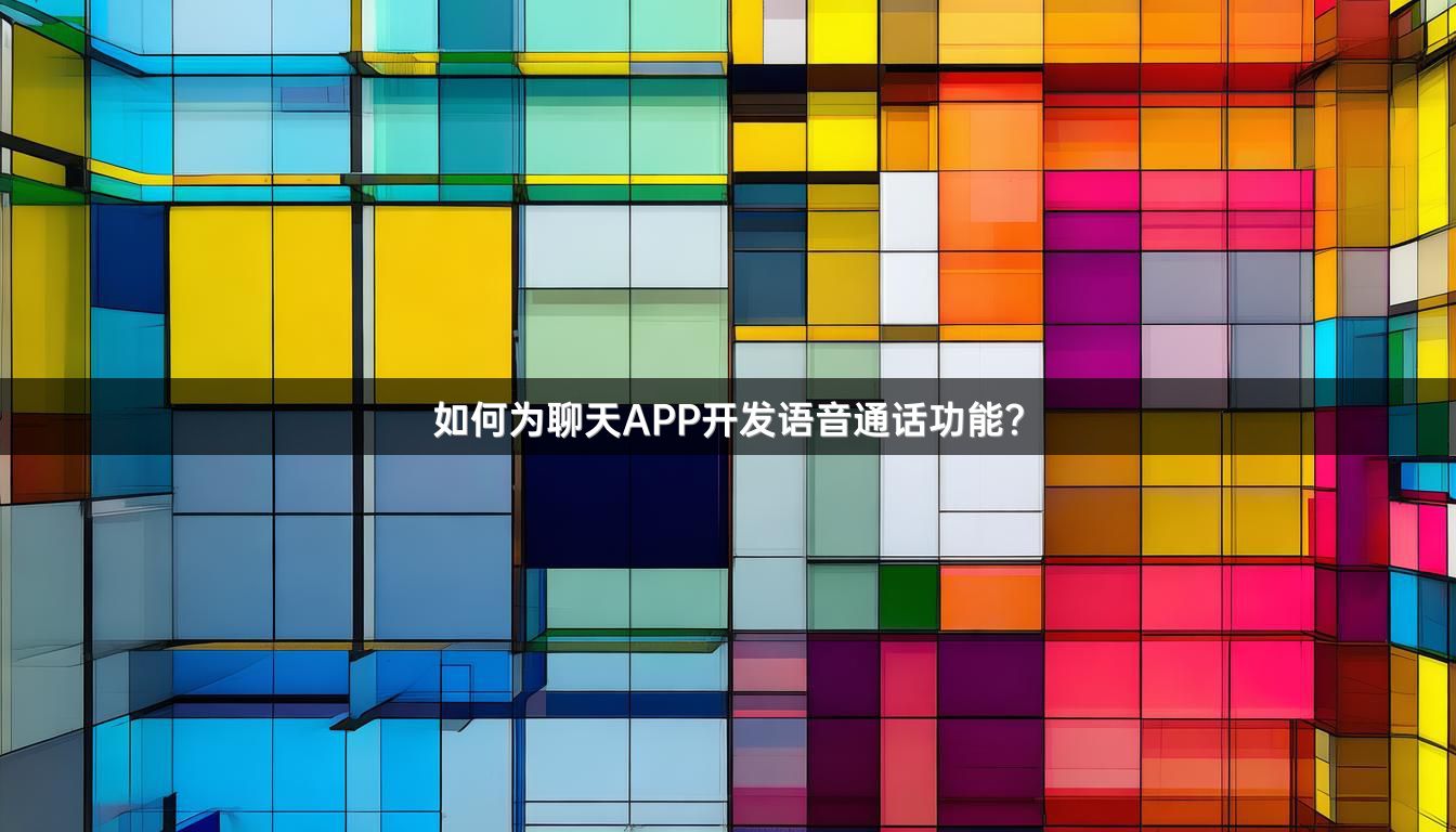 如何为聊天APP开发语音通话功能？