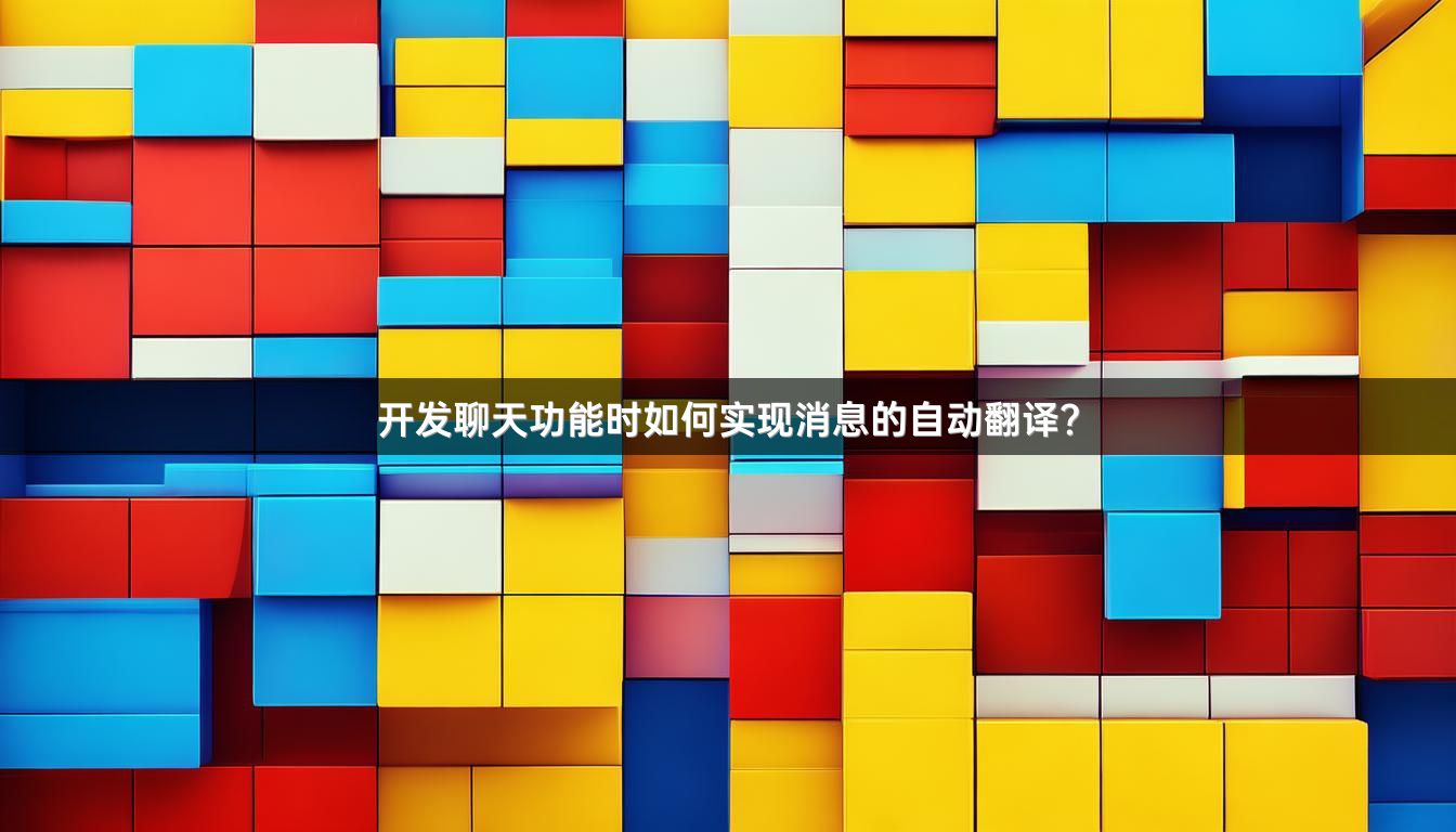 开发聊天功能时如何实现消息的自动翻译？