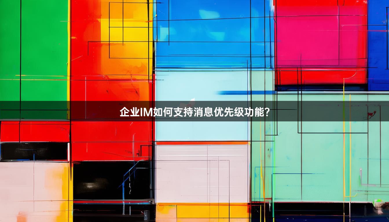 企业IM如何支持消息优先级功能？