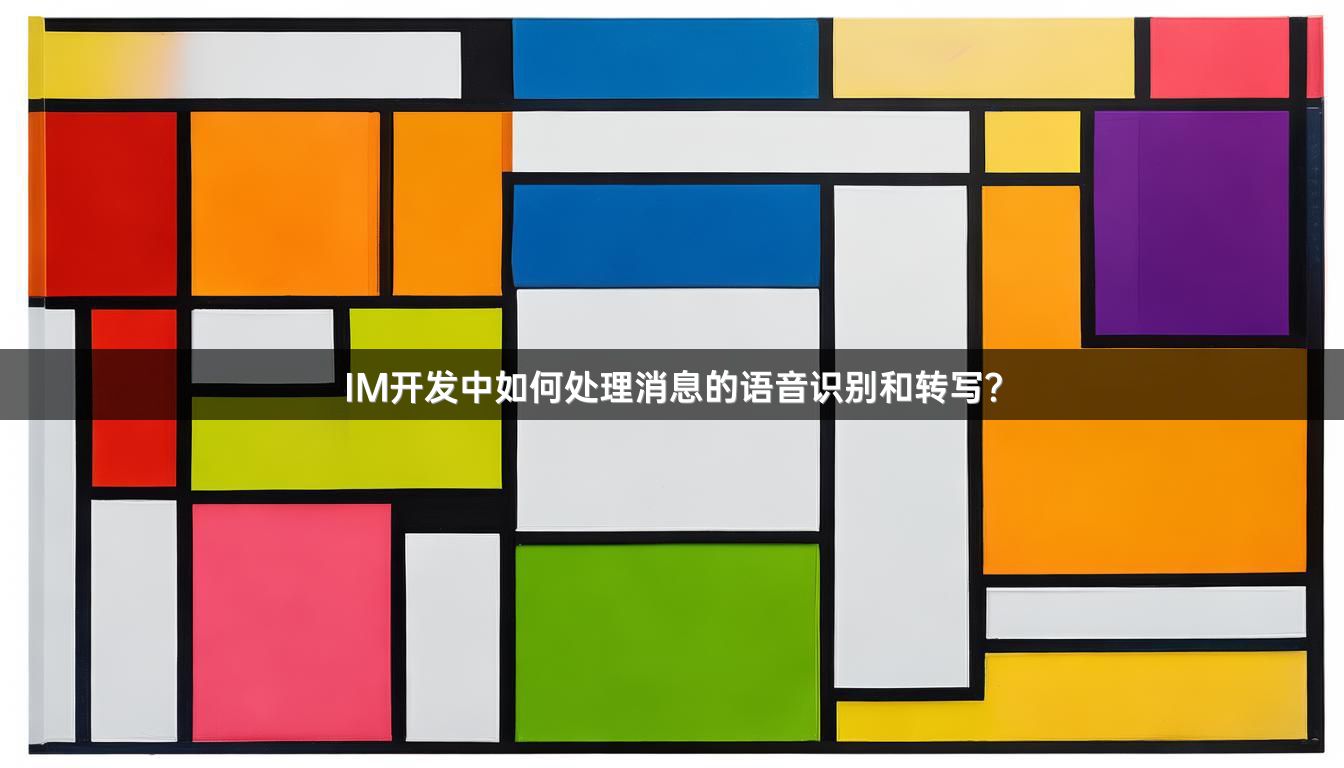 IM开发中如何处理消息的语音识别和转写？