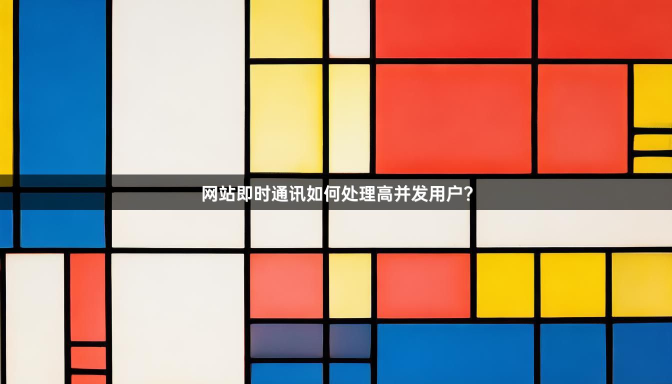 网站即时通讯如何处理高并发用户？