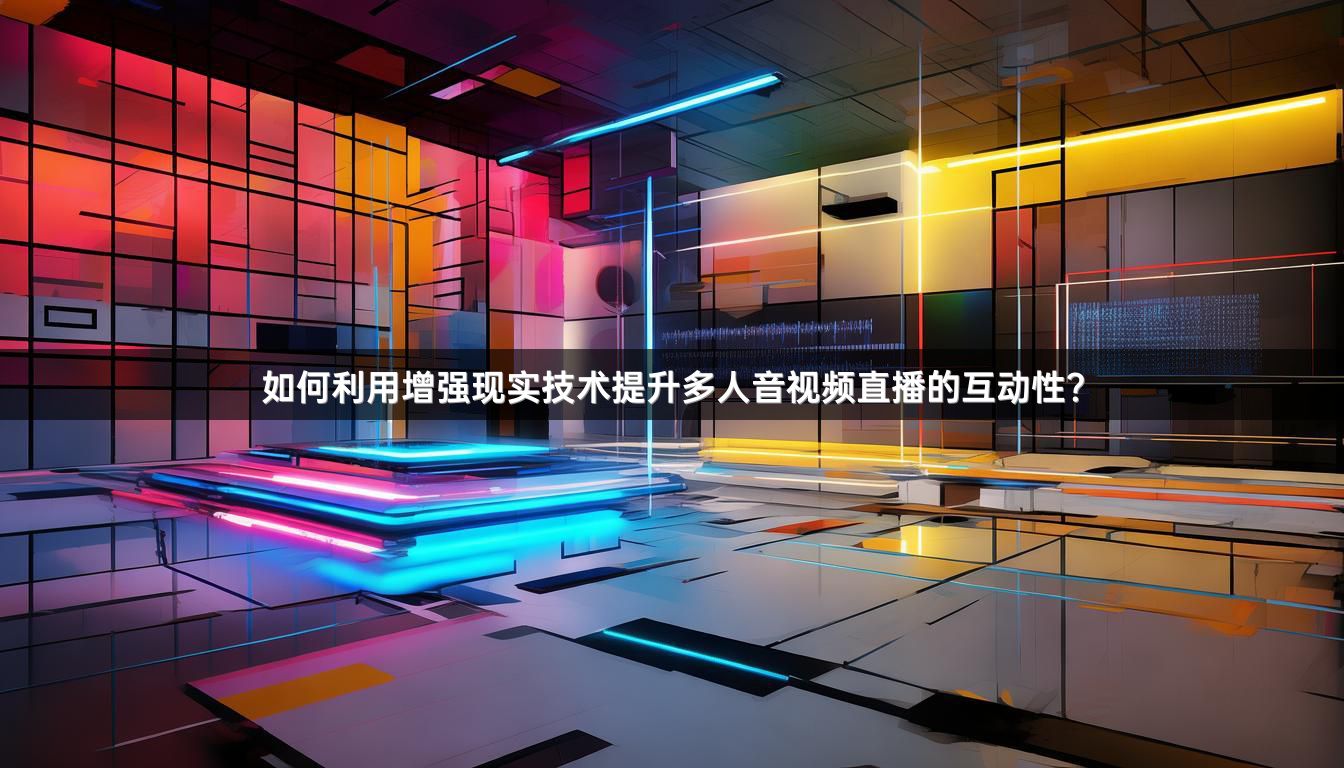 如何利用增强现实技术提升多人音视频直播的互动性？