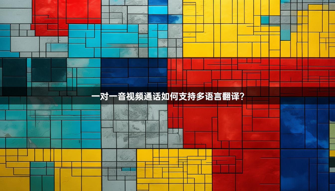 一对一音视频通话如何支持多语言翻译？