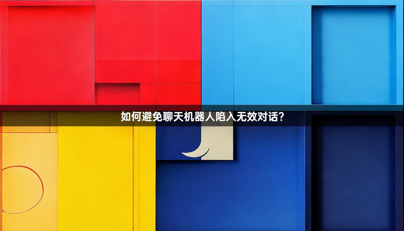 如何避免聊天机器人陷入无效对话？