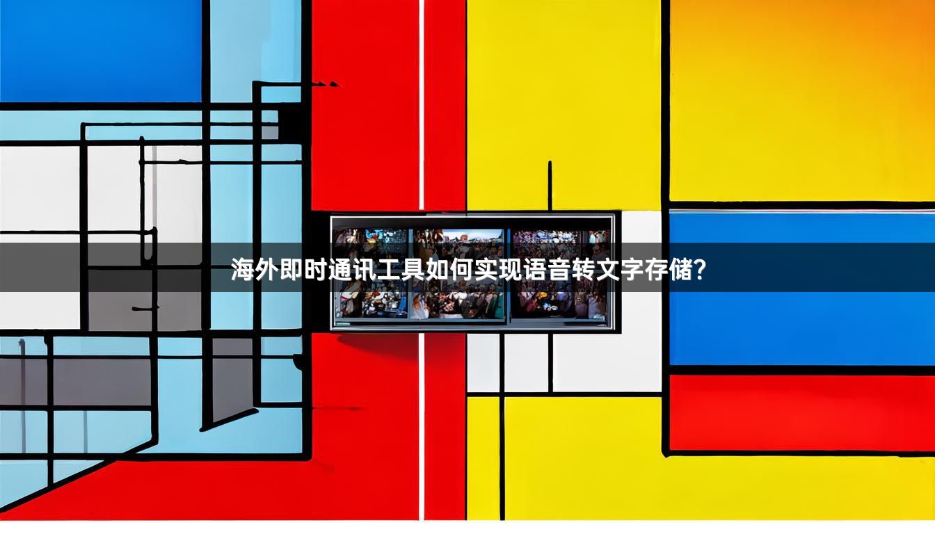 海外即时通讯工具如何实现语音转文字存储？
