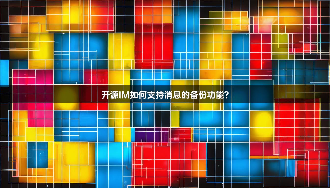 开源IM如何支持消息的备份功能？