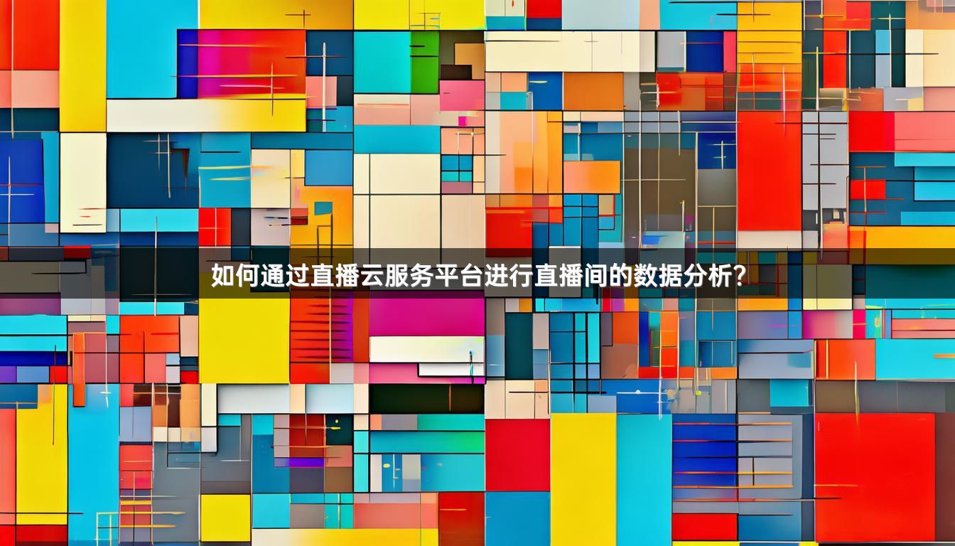 如何通过直播云服务平台进行直播间的数据分析？