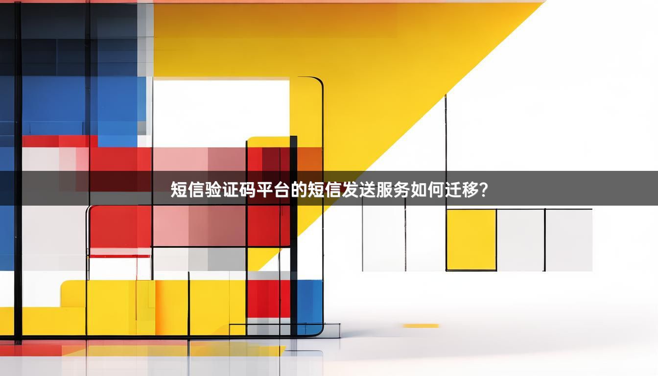 短信验证码平台的短信发送服务如何迁移？