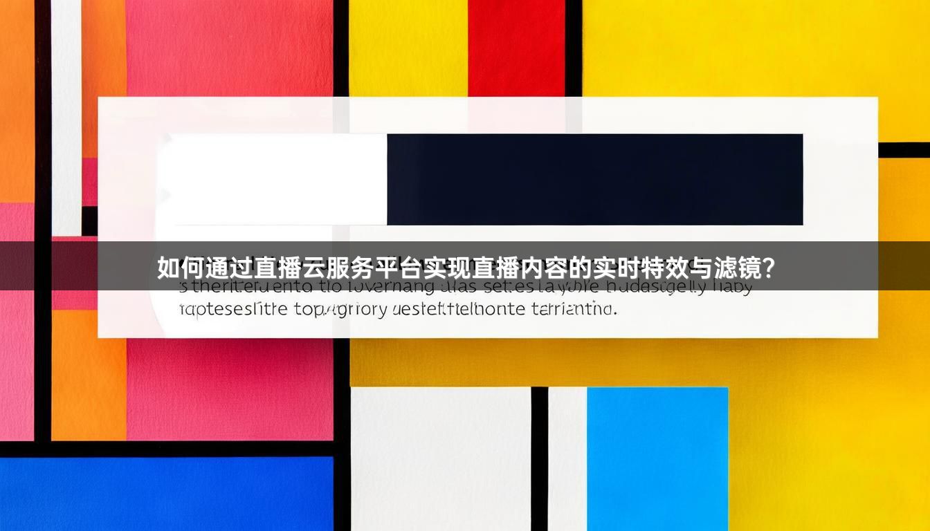 如何通过直播云服务平台实现直播内容的实时特效与滤镜？
