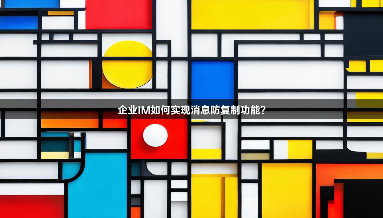 企业IM如何实现消息防复制功能？