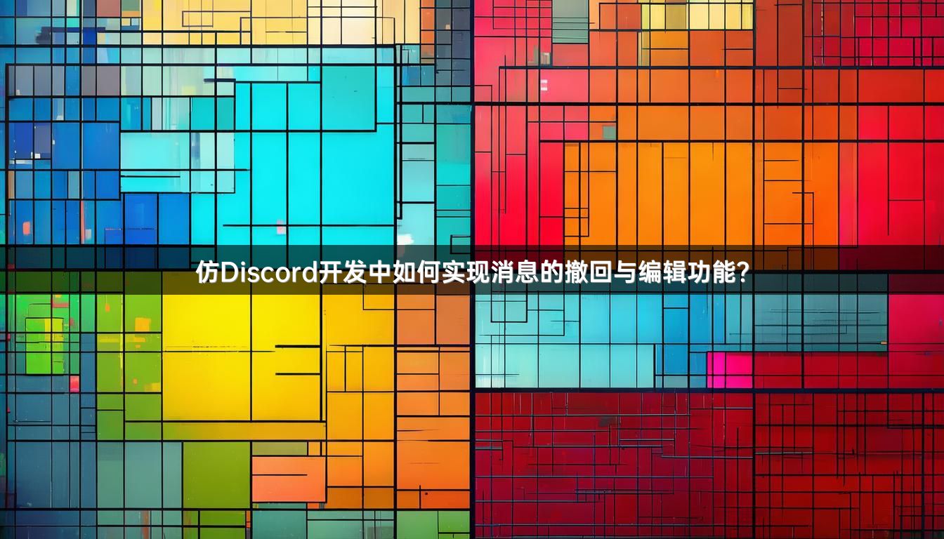 仿Discord开发中如何实现消息的撤回与编辑功能？