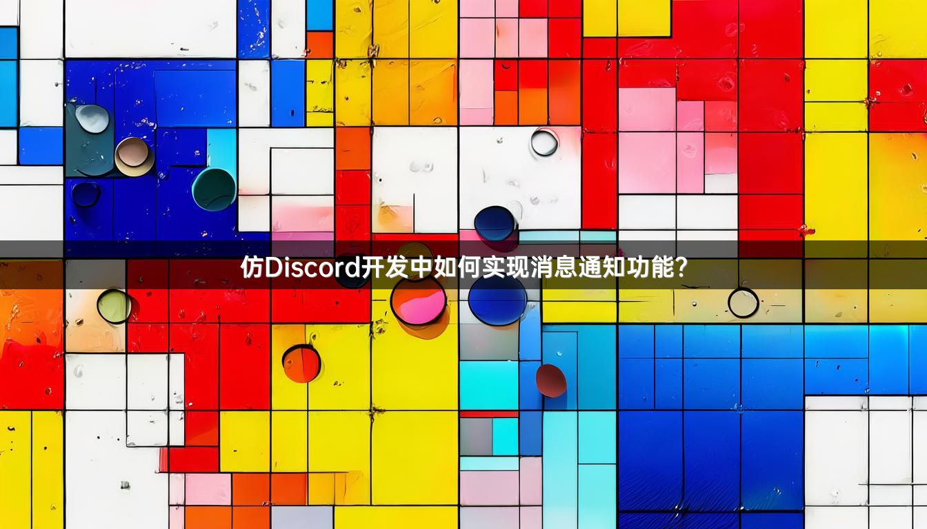 仿Discord开发中如何实现消息通知功能？