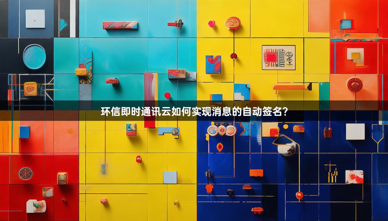 环信即时通讯云如何实现消息的自动签名？
