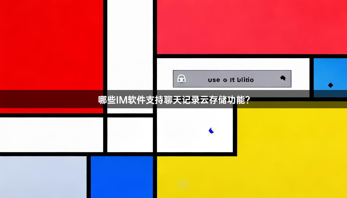 哪些IM软件支持聊天记录云存储功能？