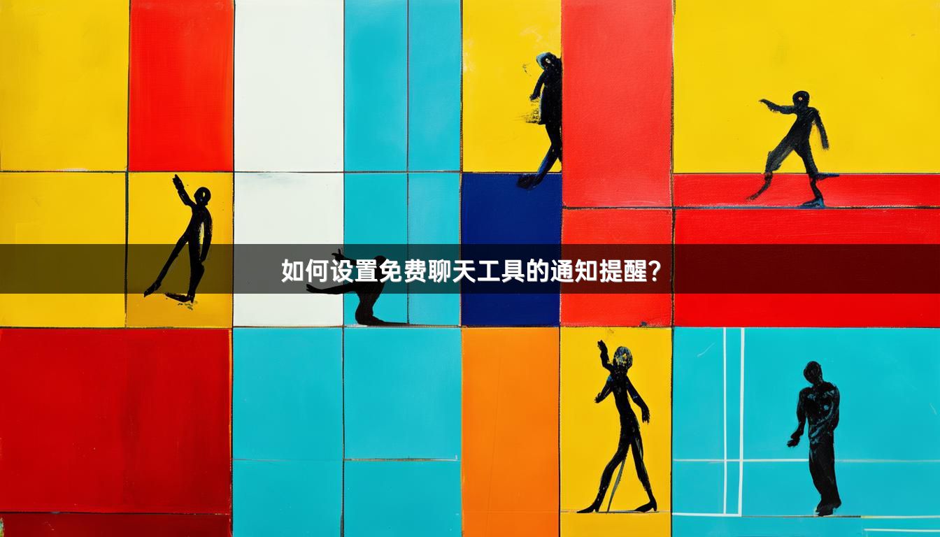如何设置免费聊天工具的通知提醒？