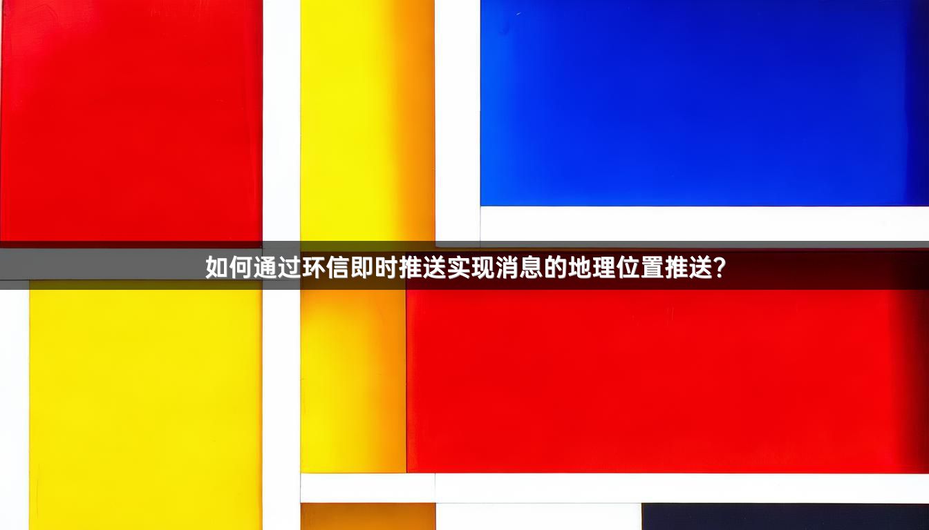 如何通过环信即时推送实现消息的地理位置推送？