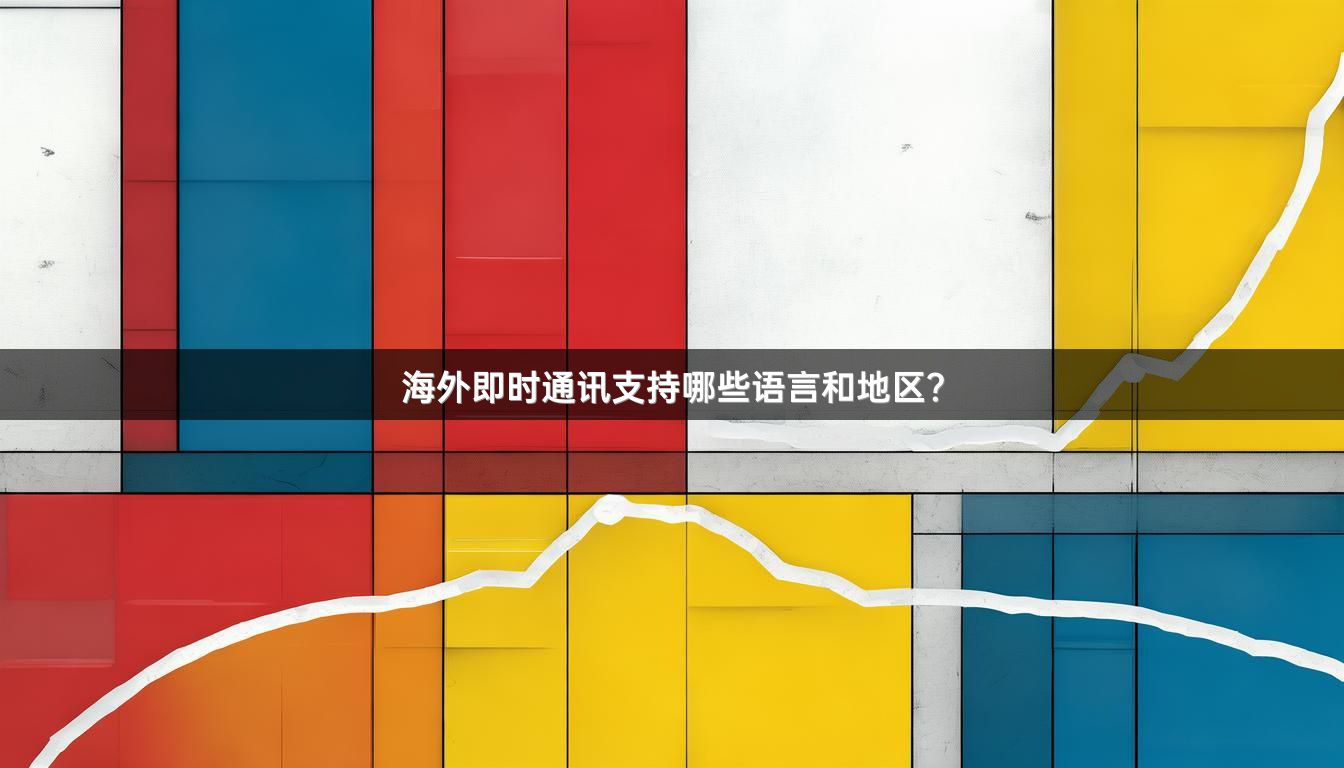 海外即时通讯支持哪些语言和地区？