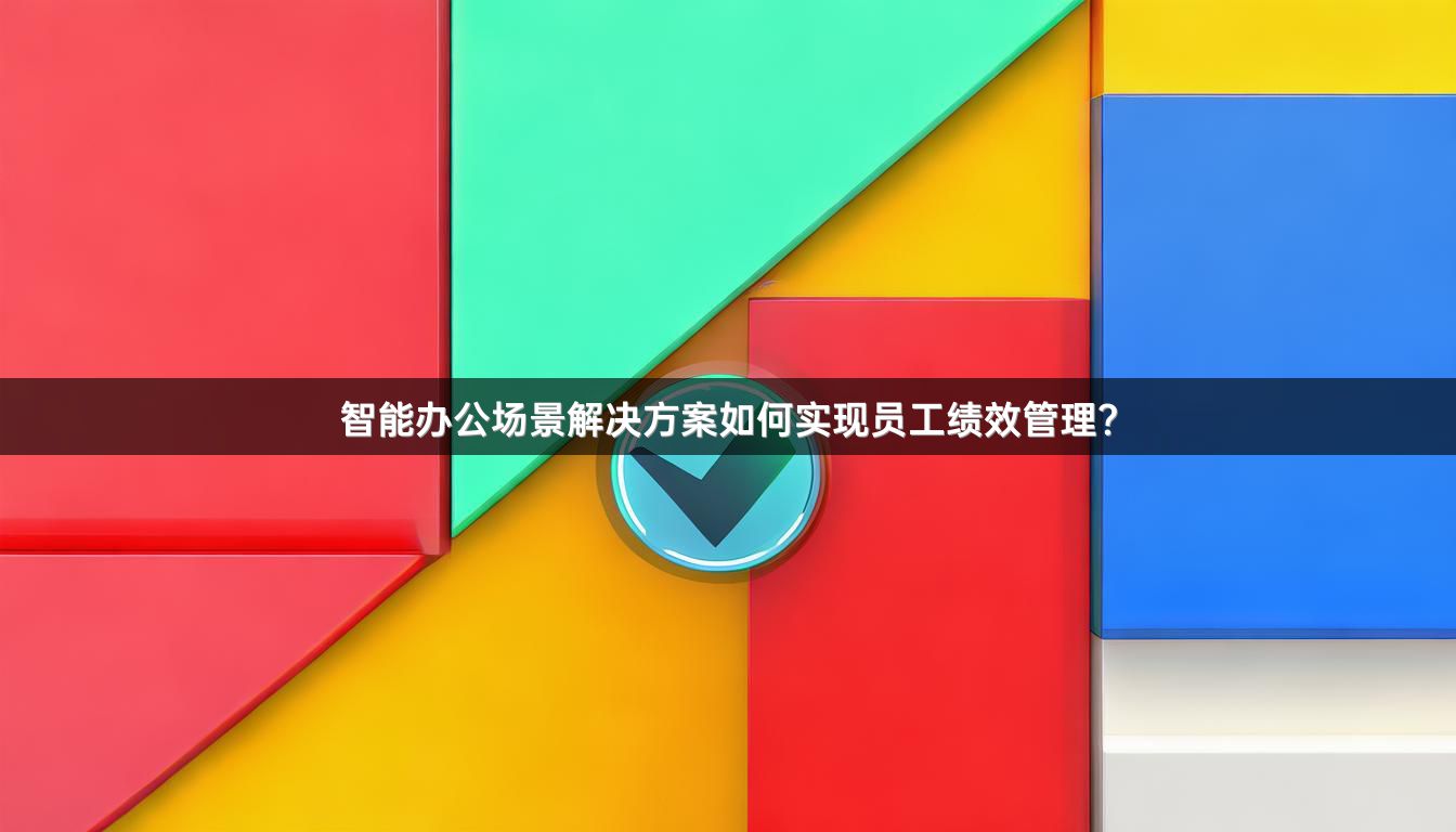 智能办公场景解决方案如何实现员工绩效管理？