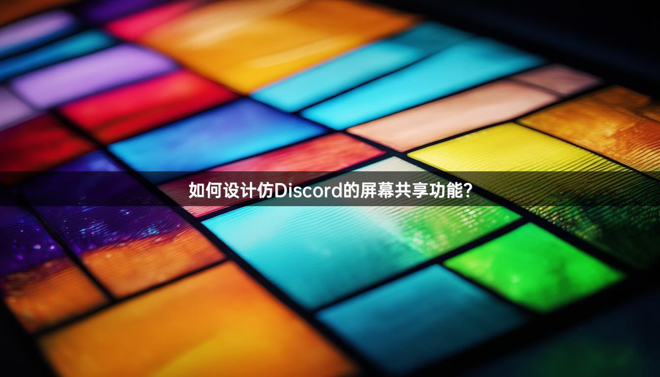 如何设计仿Discord的屏幕共享功能？