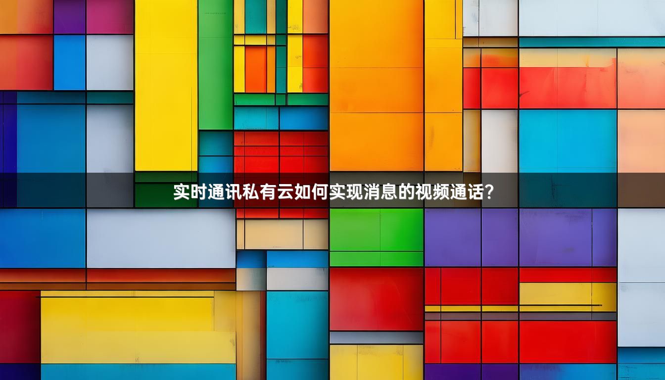 实时通讯私有云如何实现消息的视频通话？