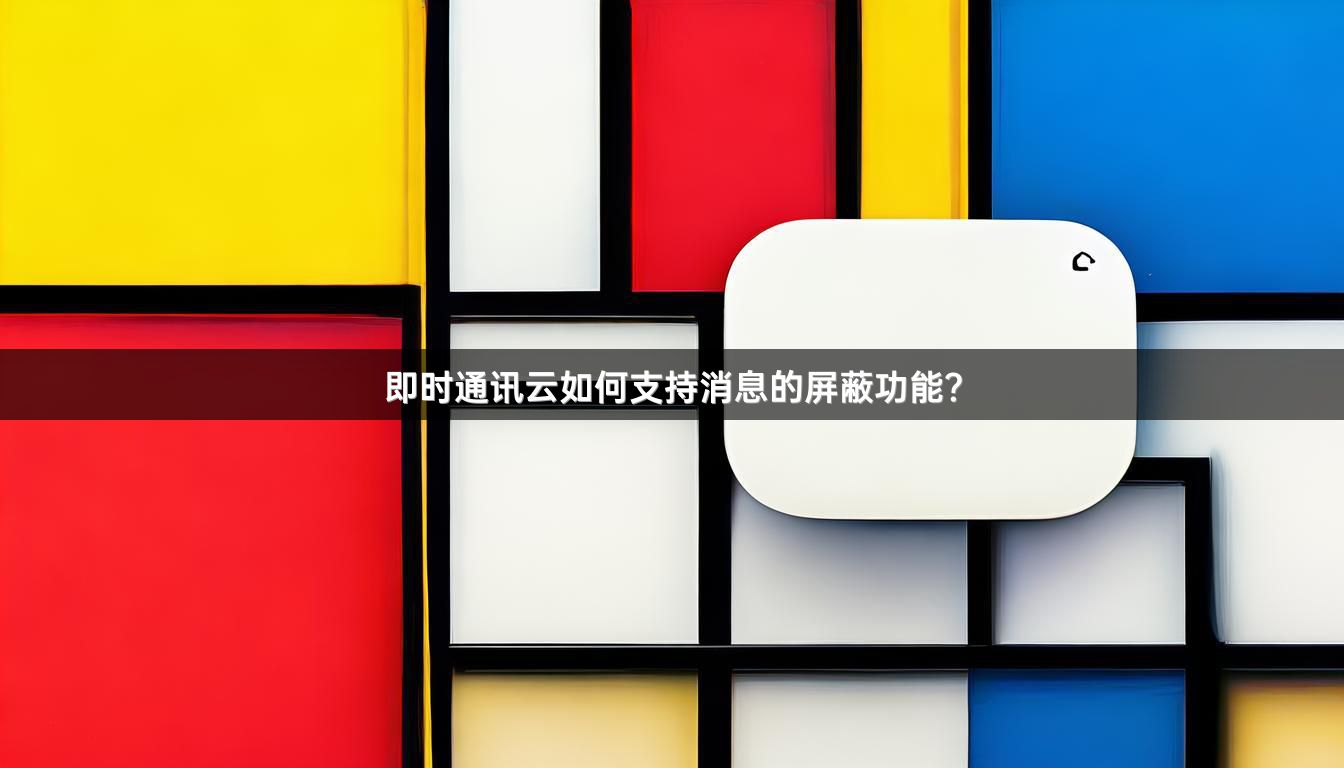 即时通讯云如何支持消息的屏蔽功能？