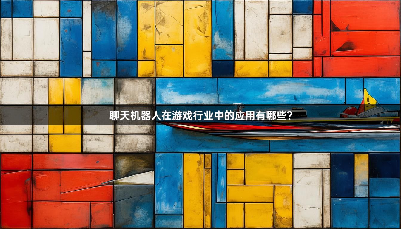 聊天机器人在游戏行业中的应用有哪些？