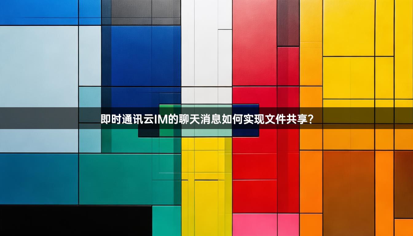 即时通讯云IM的聊天消息如何实现文件共享？