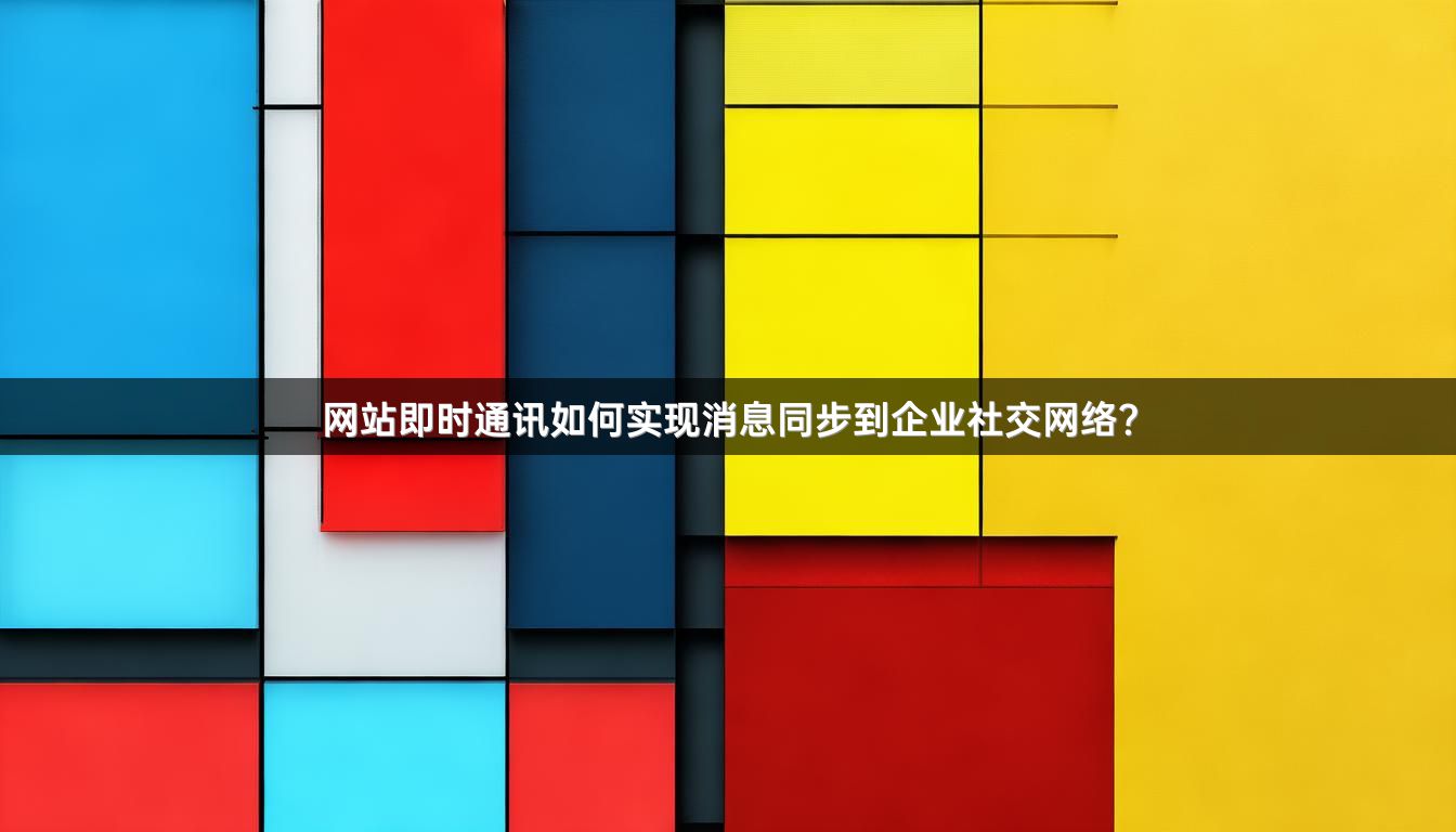 网站即时通讯如何实现消息同步到企业社交网络？