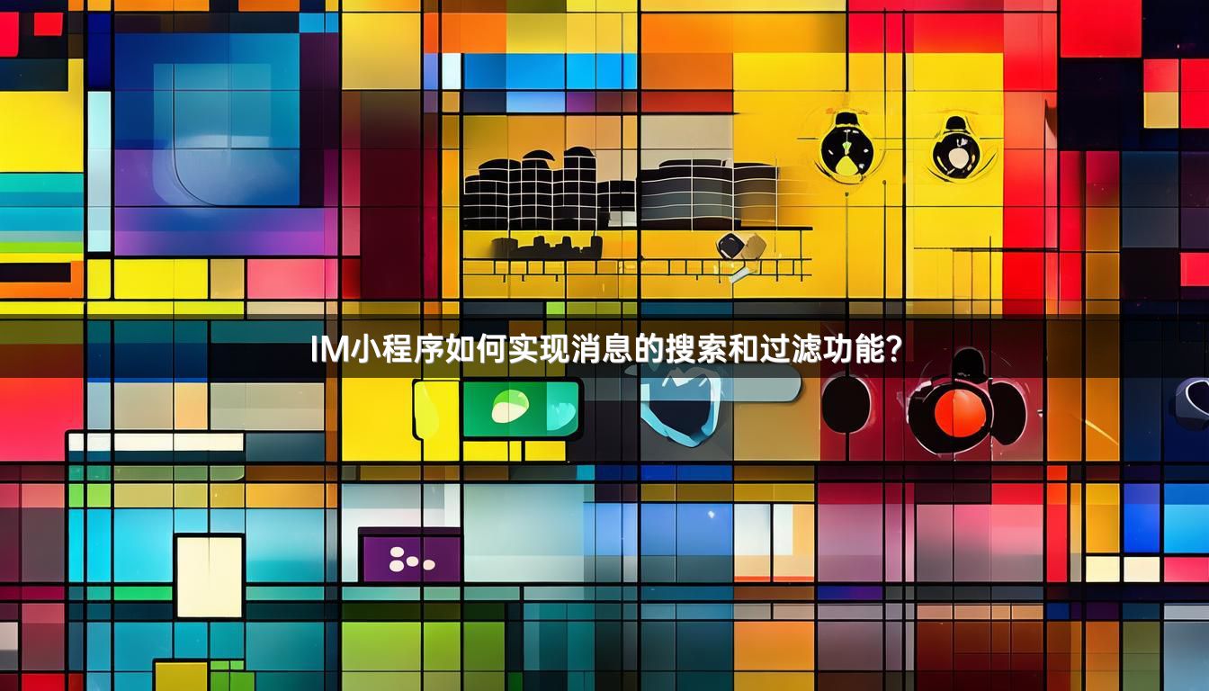 IM小程序如何实现消息的搜索和过滤功能？