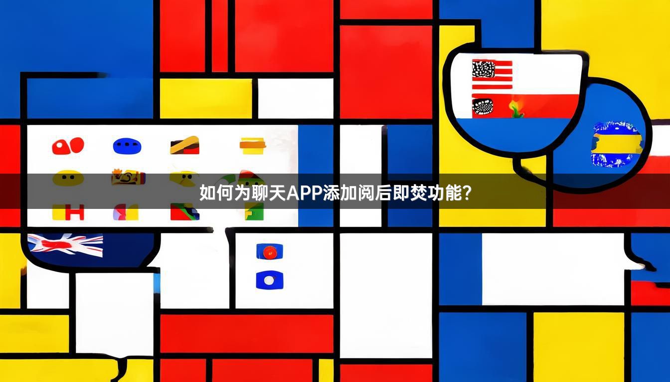 如何为聊天APP添加阅后即焚功能？