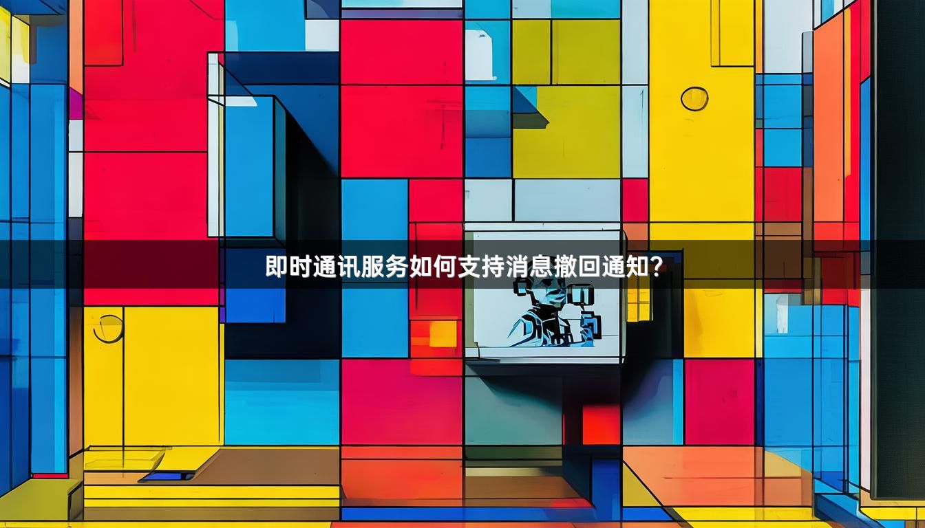 即时通讯服务如何支持消息撤回通知？