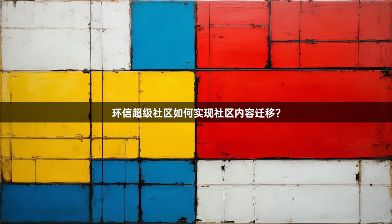 环信超级社区如何实现社区内容迁移？
